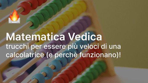 Matematica Vedica: trucchi per essere più veloci di una calcolatrice (e perchè funzionano)!